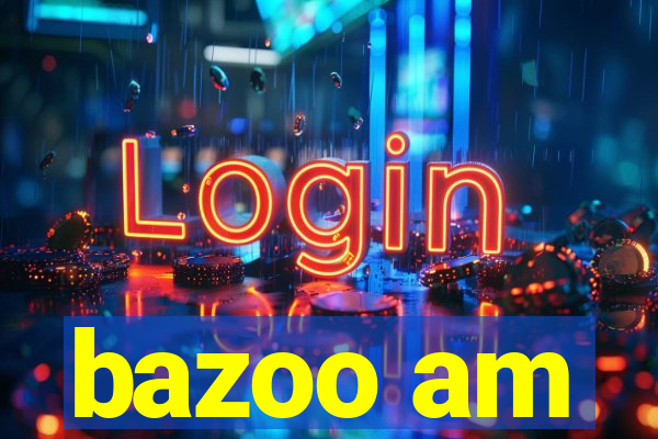 bazoo am